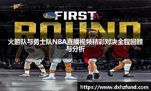 火箭队与勇士队NBA直播视频精彩对决全程回顾与分析